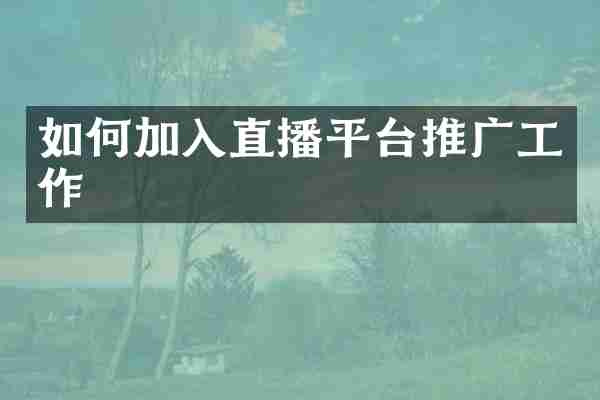 如何加入直播平台推广工作