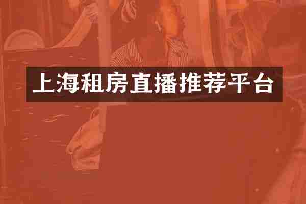 上海租房直播推荐平台
