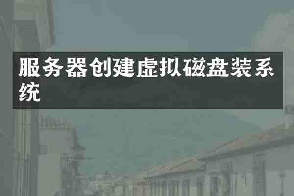 服务器创建虚拟磁盘装系统