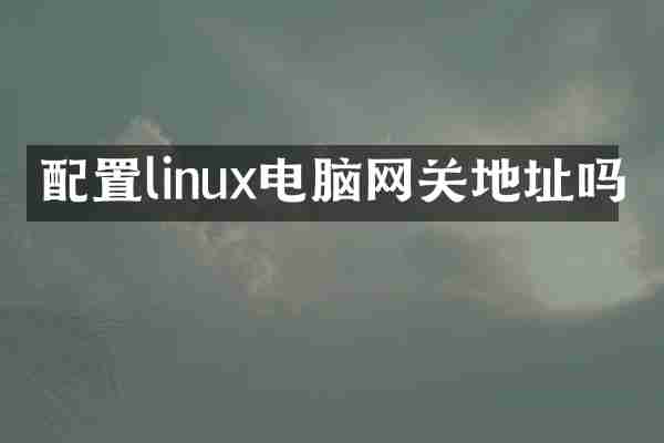配置linux电脑网关地址吗