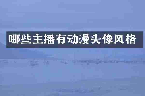 哪些主播有动漫头像风格