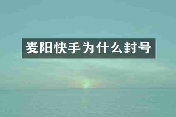 麦阳快手为什么封号