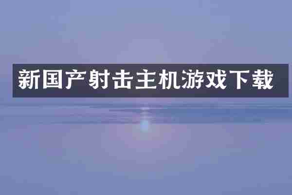 新国产射击主机游戏下载