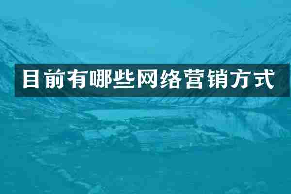 目前有哪些网络营销方式