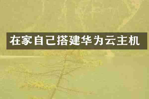 在家自己搭建华为云主机