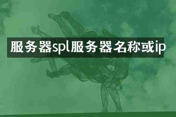 服务器spl服务器名称或ip