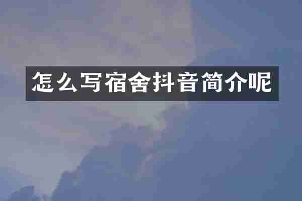 怎么写宿舍抖音简介呢