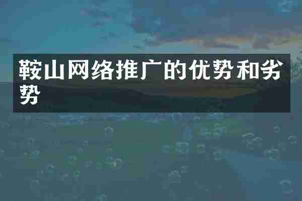 鞍山网络推广的优势和劣势