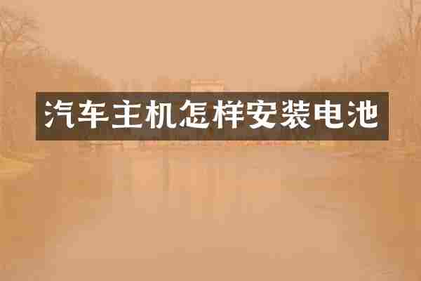 汽车主机怎样安装电池