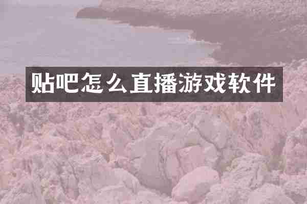 贴吧怎么直播游戏软件