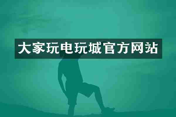 大家玩电玩城官方网站
