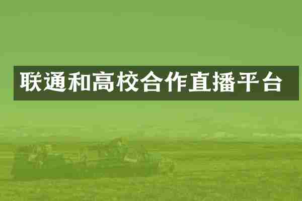 联通和高校合作直播平台