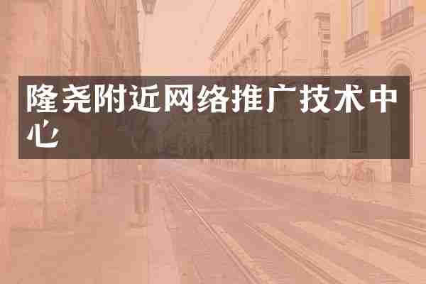 隆尧附近网络推广技术中心