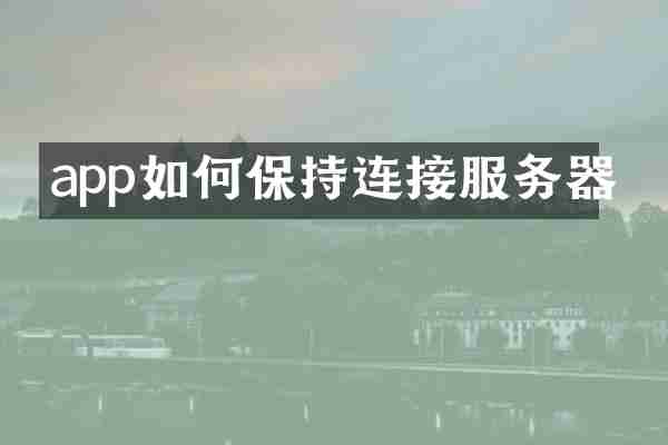 app如何保持连接服务器