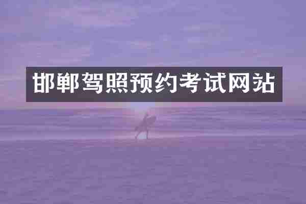 邯郸驾照预约考试网站