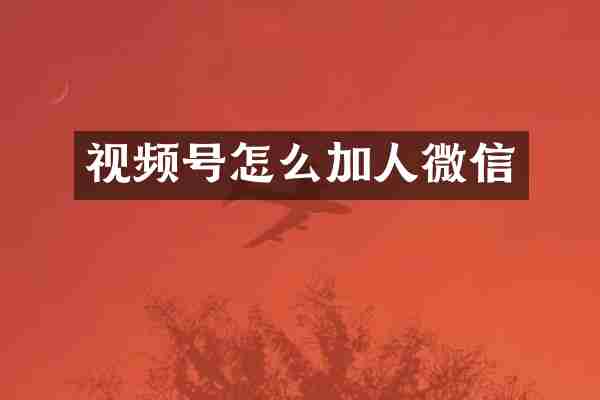 视频号怎么加人微信