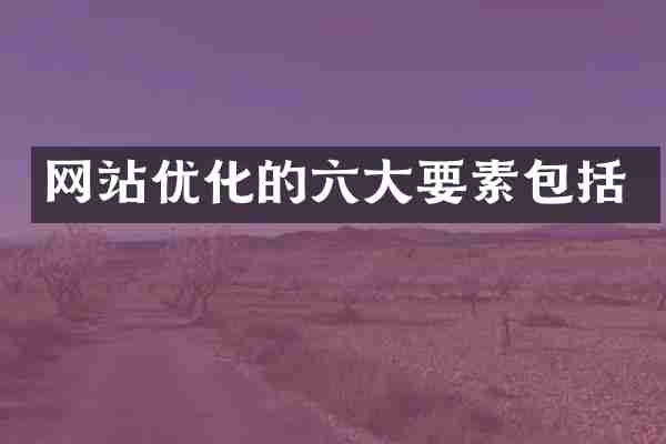 网站优化的六大要素包括