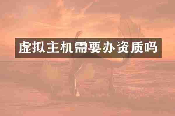 虚拟主机需要办资质吗