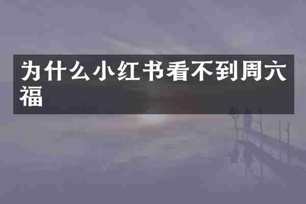 为什么小红书看不到周六福