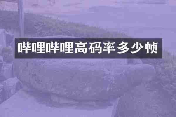 哔哩哔哩高码率多少帧