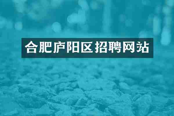 合肥庐阳区招聘网站
