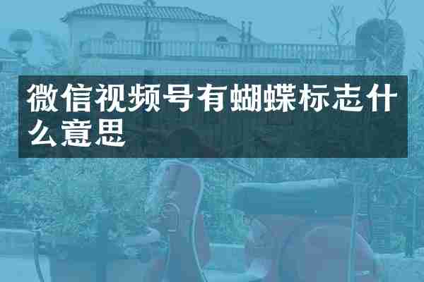微信视频号有蝴蝶标志什么意思