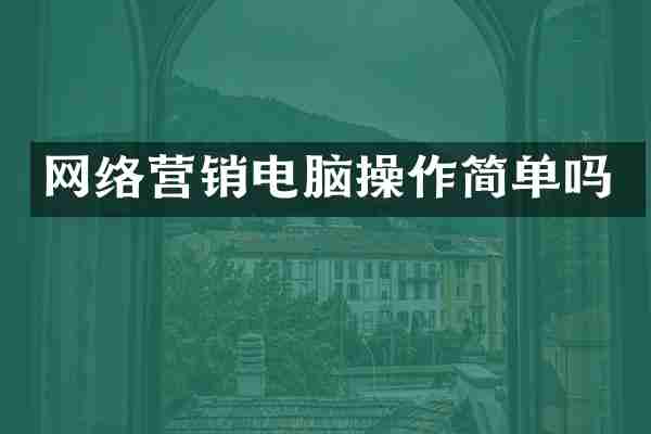 网络营销电脑操作简单吗