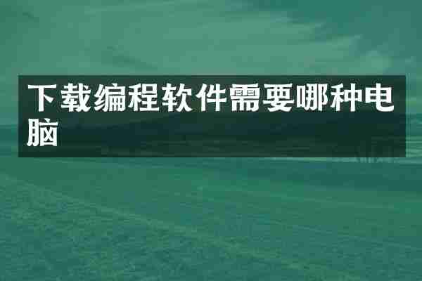 下载编程软件需要哪种电脑