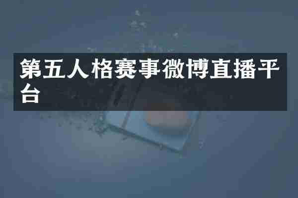 第五人格赛事微博直播平台