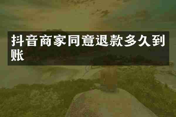 抖音商家同意退款多久到账
