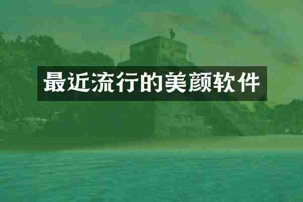 最近流行的美颜软件