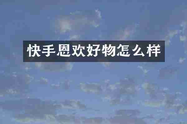 快手恩欢好物怎么样