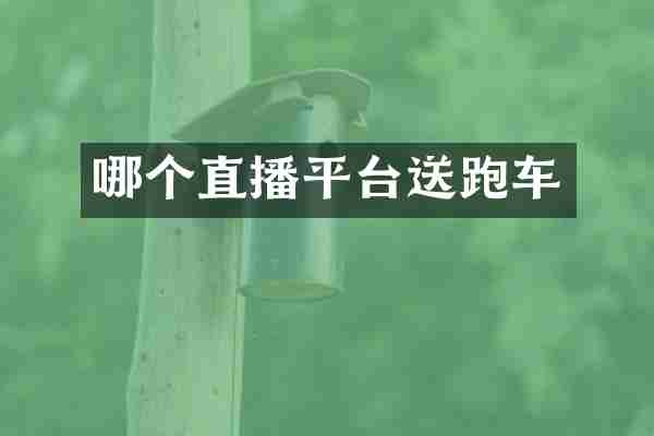 哪个直播平台送跑车