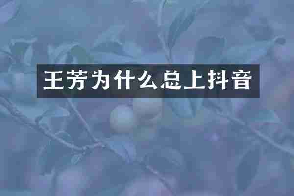 王芳为什么总上抖音