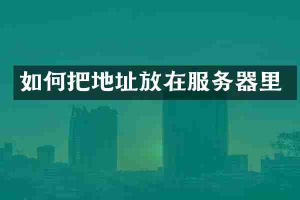 如何把地址放在服务器里