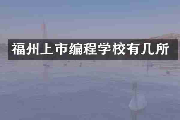 福州上市编程学校有几所