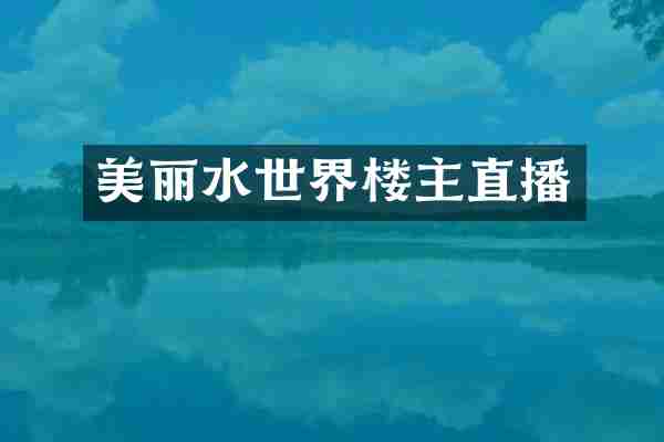 美丽水世界楼主直播