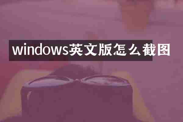 windows英文版怎么截图