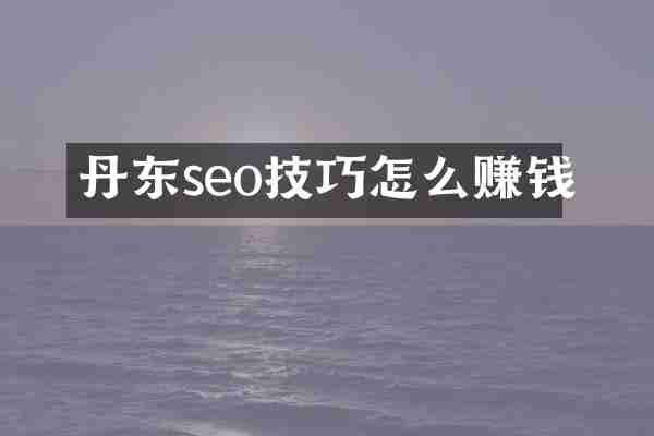 丹东seo技巧怎么赚钱
