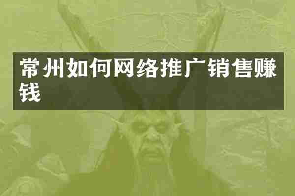 常州如何网络推广销售赚钱