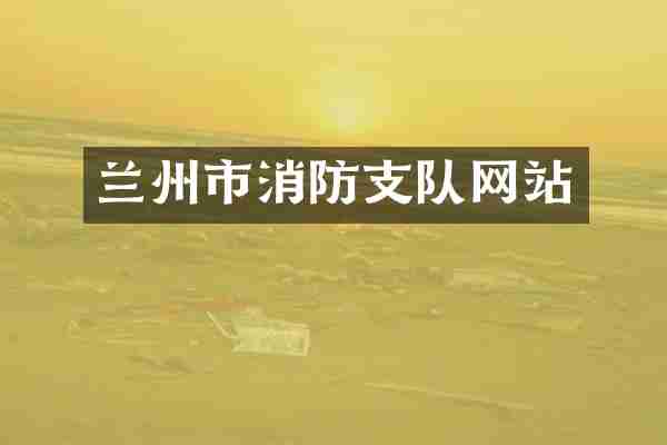 兰州市消防支队网站