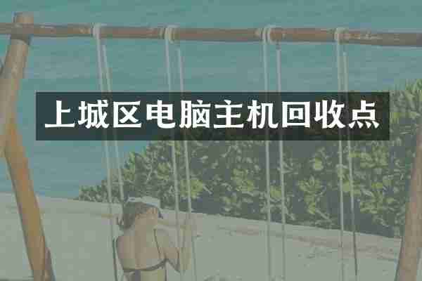 上城区电脑主机回收点