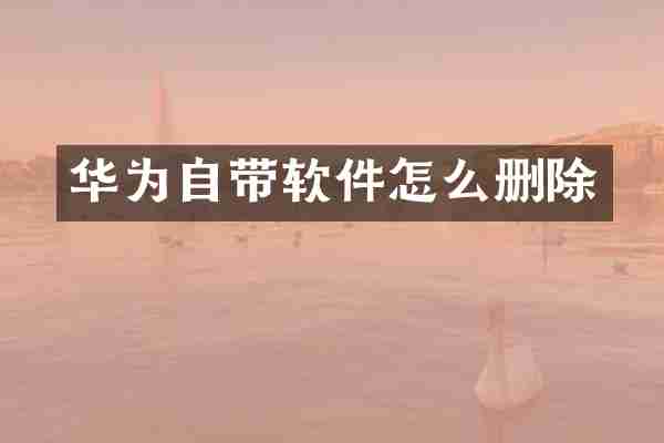 华为自带软件怎么删除