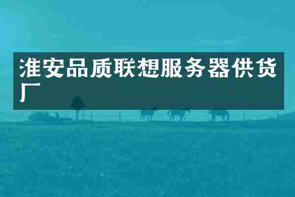 淮安品质联想服务器供货厂