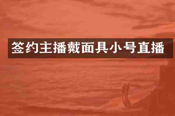 签约主播戴面具小号直播
