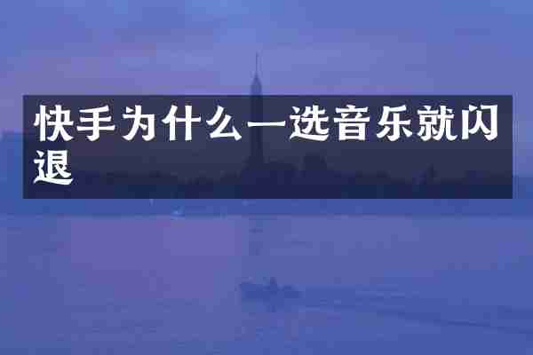 快手为什么一选音乐就闪退