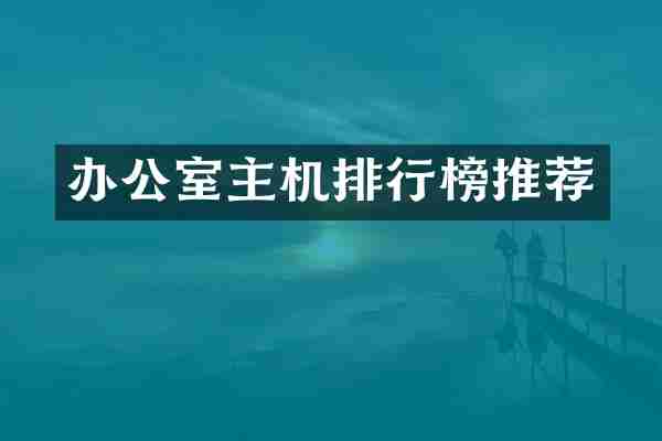 办公室主机排行榜推荐