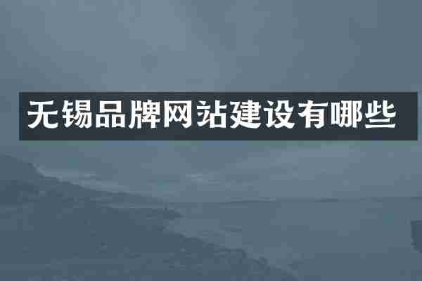 无锡品牌网站建设有哪些