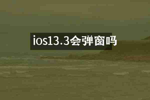 ios13.3会弹窗吗