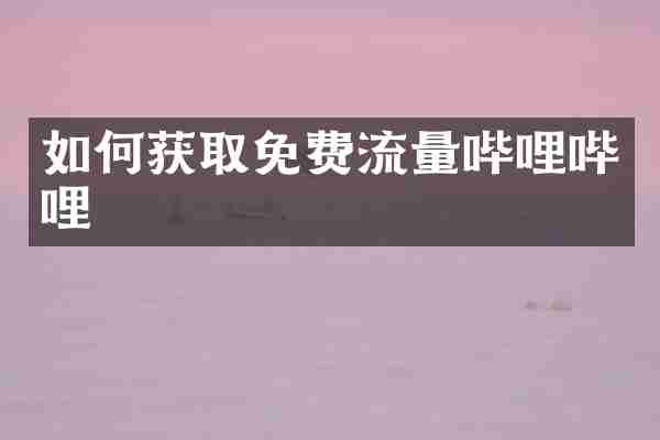 如何获取免费流量哔哩哔哩